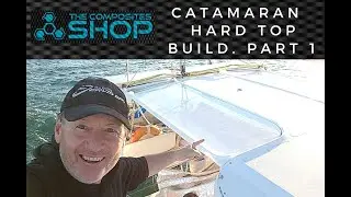 Catamaran Hard Top Build Ep 01 - The Composites Shop