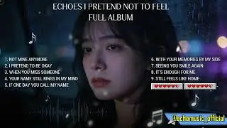 Echo Music | ECHOES I PRETEND NOT TO FEEL &ndash; Full Album | Emotional & Introspective Music