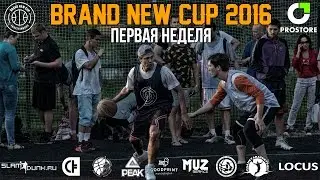 BRAND NEW CUP 2016 | ПЕРВАЯ НЕДЕЛЯ