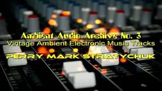 Ambient Electronic Audio Archive of Perry Mark Stratychuk No 3