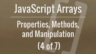 JavaScript Arrays: Properties, Methods, and Manipulation (Part 4 of 7)