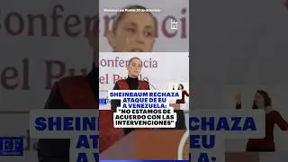 Sheinbaum rechaza ataque de EU a Venezuela: 