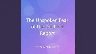 The Unspoken Fear of the Doctor's Report