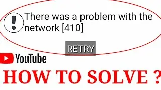 how to solve youtube-network error 410-there was a problem with the network 410