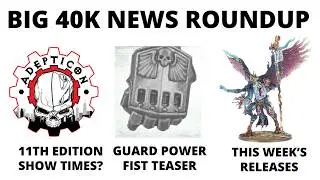 11th Edition Preview Show Times (Maybe!), Guard Power Fist, Battleforce Releases and More - 40K News