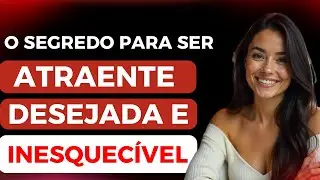 COMO SER UMA MULHER ATRAENTE DESEJADA E INESQUECÍVEL
