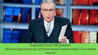Supreme Court Showdown Women&rsquo;s Sports Activist Confronts Media Firestorm After Trans Athlete Hearing