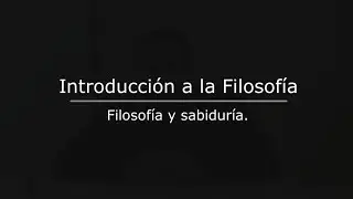 Introducción a la Filosofía, 2. Filosofia y sabiduría.