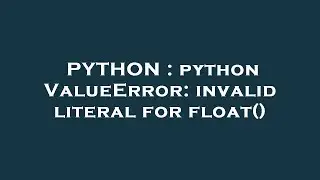 PYTHON : python ValueError: invalid literal for float()