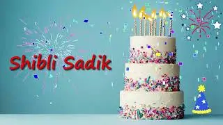 Happy Birthday Shibli Sadik | Birthday Cake Shibli Sadik | Birthday Song Shibli Sadik Birthday Video