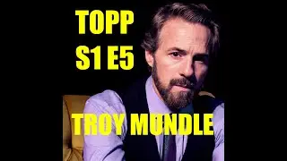 Troy Mundle  -  T.O.P.P. S1 E5