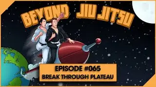 Beyond Jiu Jitsu Podcast Ep.065 - How to Break Through Your Jiujitsu Plateau