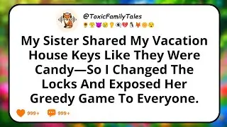 My Sister Shared My Vacation House Keys Like They Were Candy&mdash;So I Changed The Locks And Exposed...