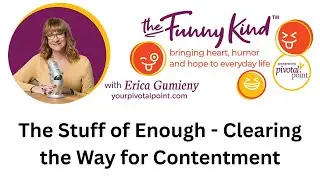 The Stuff of Enough - Clearing the Way for Contentment | The Funny Kind&trade; with Erica Gumieny
