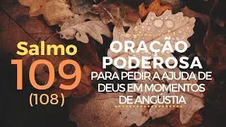 Salmo 109 (108) - Ora&ccedil;&atilde;o Poderosa para pedir a ajuda de Deus em momentos de ang&uacute;stia