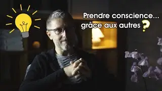 Prendre conscience... gr&acirc;ce aux autres ? | Bruno Poignard