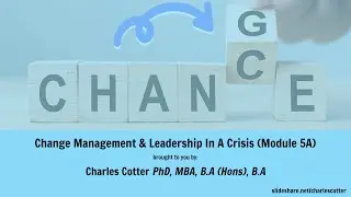 Change Management & Leadership In A Crisis | Presented by Dr. Charles Cotter | Module 5 Episode 1