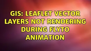 GIS: Leaflet Vector Layers Not Rendering During FlyTo Animation (2 Solutions!!)
