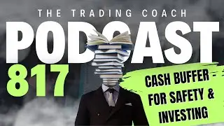 Trading Coach Podcast 817 - Have A Cash Buffer - For Safety & Investment Opportunities