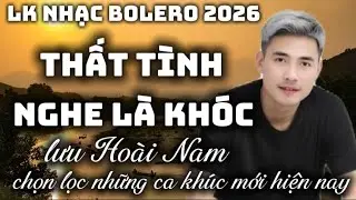 Liên khúc nhạc bolero 2026✓Lưu Hoài Nam ✓Chọn lọc những ca khúc mới nhất hiện nay 