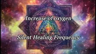 Increase of oxygen   Silent Healing Frequency
