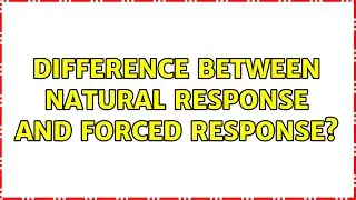 Difference between natural response and forced response? (4 Solutions!!)
