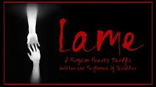 [Kingdom Hearts Fanfic Reading] 'Lame' by Scribbler (Darkfic) - MONTH OF MACABRE 2019