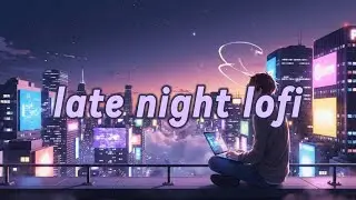 Late Night Chill Lofi Mix 🌃 [study, work, relaxation]