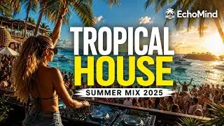 🌴Tropical Summer Vibes Mix 2025 🌅 | Best Original House Music | ECHOMIND🪂☀️🌴