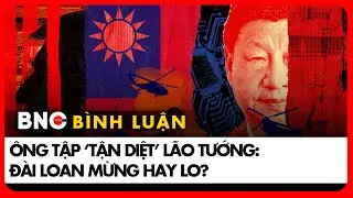 Ông Tập nắm quyền như ‘hoàng đế’ sau thanh trừng; có đủ sức chinh phạt Đài Loan? | Bình luận Quốc tế