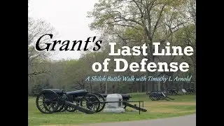 Grant's Last Line of Defense - A Shiloh Battle Walk with Timothy L. Arnold