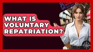 What Is Voluntary Repatriation? - The Ethical Compass