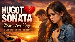 💫HUGOT SONATA 💔 / Ilocano Love Songs Ti Kailokanuan / Emotional Nonstop Love Hits💫