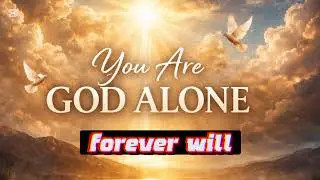 You are God alone 