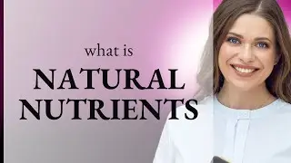 Unlocking the Secrets of Natural Nutrients