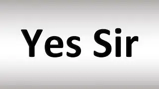 How to Pronounce Yes Sir