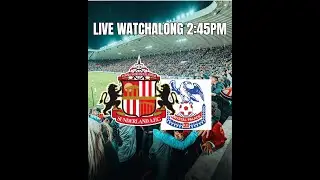 SUNDERLAND V CRYSTAL PALACE LIVE WATCH ALONG 2:45 PM