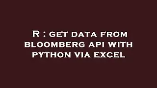 R : get data from bloomberg api with python via excel