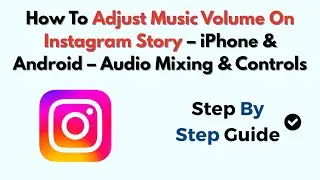 How To Adjust Music Volume On Instagram Story &ndash; 2026 &ndash; iPhone & Android &ndash; Audio Mixing & Controls