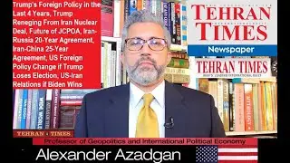 Prof. Azadgan (For Tehran Times) - Trump Foreign Policy, Iran-China 25-Year Agreement, JCPOA & Biden