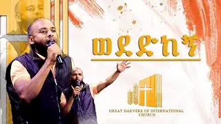 ወደድከኝ Great Harvers international church
