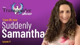 The Transgender Show: Samantha (Suddenly Samantha)