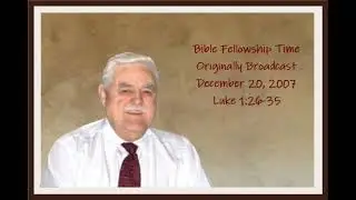 Kenneth Phillips - Bible Fellowship Time - December 20, 2007 - Luke 1:26-35