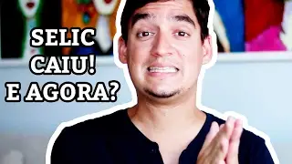 A TAXA SELIC CAIU! E AGORA?!