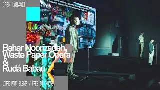Free to choose | Bahar Noorizadeh + Waste Paper Opera + Rudá Babau | OpenLAB#03