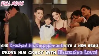 She Crashed His Engagement With a New Beau【FULL】Drove Him Crazy With Obsessive Love!#cdrama #ceo