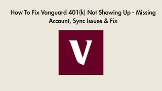How To Fix Vanguard 401(k) Not Showing Up - Missing Account, Sync Issues & Fix