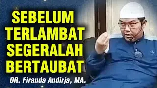 SEBELUM TERLAMBAT SEGERALAH BERTAUBAT,..!!! || Ustadz Firanda Andirja