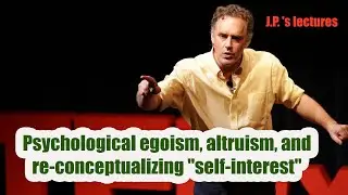 Jordan B. Peterson - Psychological egoism, altruism, and re-conceptualizing 