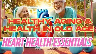 Healthy Aging & Health in Old Age Heart Health Essentials.
